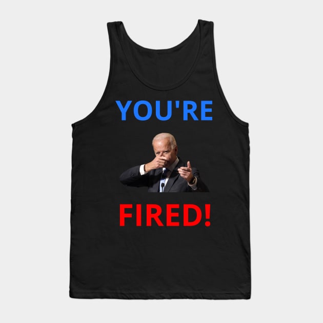 You're Fired! - Anti-Trump Joe Biden Presidential Election Victory Celebration Tank Top by WeirdFlex